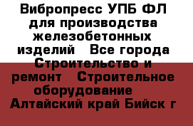 Вибропресс УПБ-ФЛ для производства железобетонных изделий - Все города Строительство и ремонт » Строительное оборудование   . Алтайский край,Бийск г.